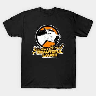 You have the most beautiful laugh! T-Shirt